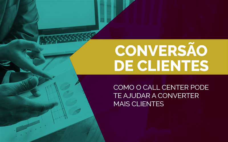 Como o Call Center pode te ajudar a converter mais clientes
