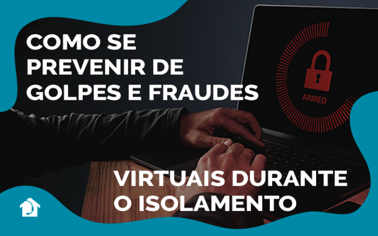Como se prevenir de golpes e fraudes virtuais durante o isolamento ...