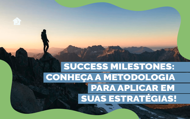 Success Milestones conheça a metodologia para aplicar em suas estratégias